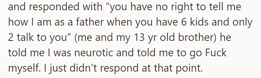 He was shocked by his dad's criticism, responded about his strained relationships, and then stayed silent.