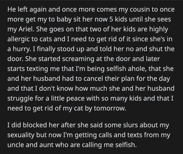 OP had to block her after she called him a slur. His cousin's parents took their daughter's war cry and repeatedly harassed OP for being selfish.