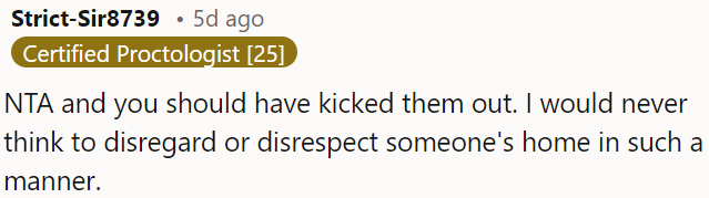 OP should consider kicking out the disrespectful guests who showed no regard for her home.