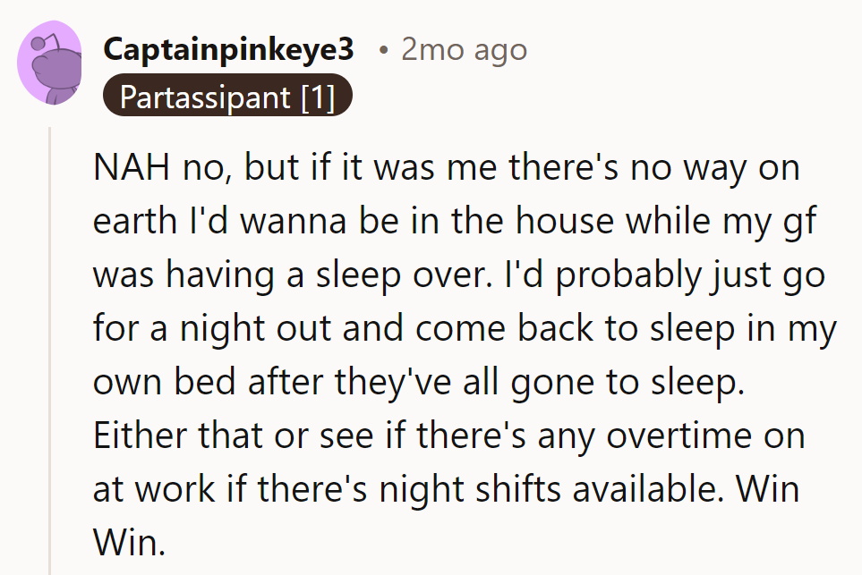 He's mastered the art of the vanishing act with the 'night out' strategy. Win-win for all!