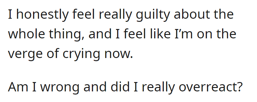 Tormented by guilt and on the verge of tears, OP questions whether she was wrong and overreacted in the situation.
