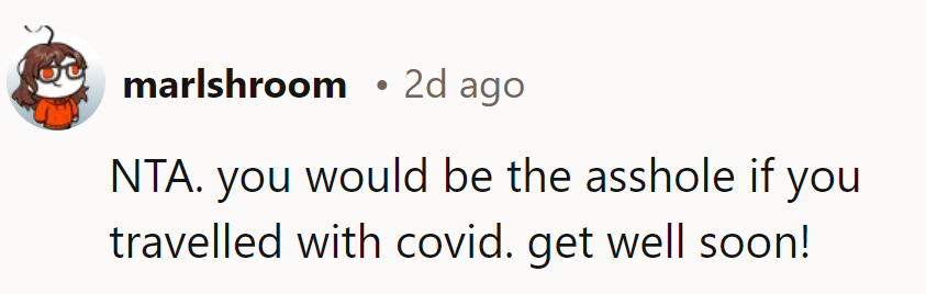 NTA. Would be if traveling with COVID. Get well soon!