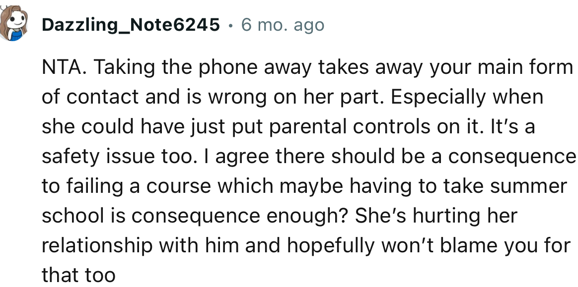“NTA. Taking the phone away takes away your main form of contact and is wrong on her part.”
