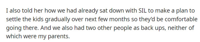 OP reassured her by mentioning their gradual transition plan with their SIL and two alternative backup arrangements, none of which involved their parents.