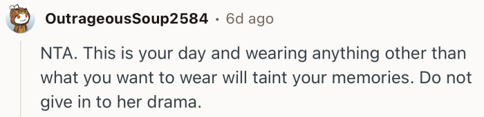“This is your day and wearing anything other than what you want to wear will taint your memories.”