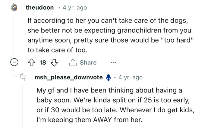 “If, according to her, you can't take care of the dogs, she better not be expecting grandchildren from you anytime soon.”