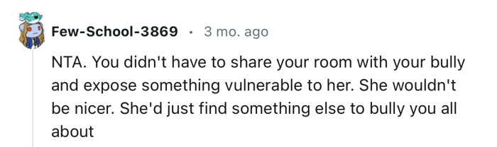 “NTA. You didn't have to share your room with your bully.”