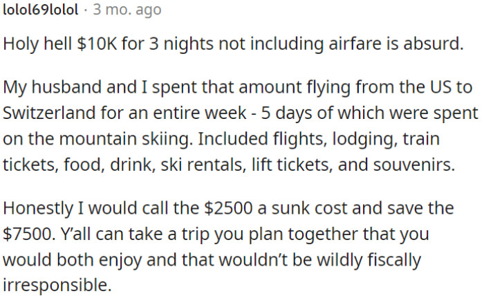 OP may consider the $2,500 as a sunk cost and save the remaining $7,500 for a mutually enjoyable and financially responsible trip