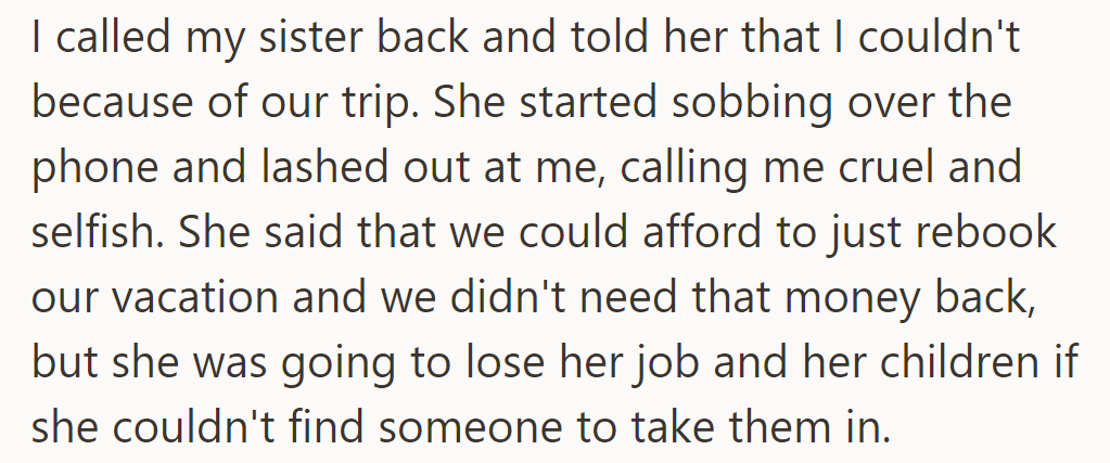 OP declines sister's plea, citing the anniversary trip. Sister accuses her of selfishness, emphasizing the job and childcare crisis.