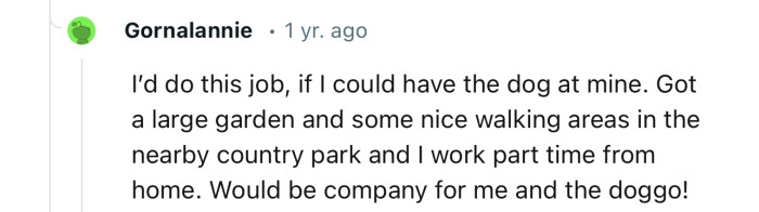 “I’d do this job if I could have the dog at mine. Got a large garden and some nice walking areas.”