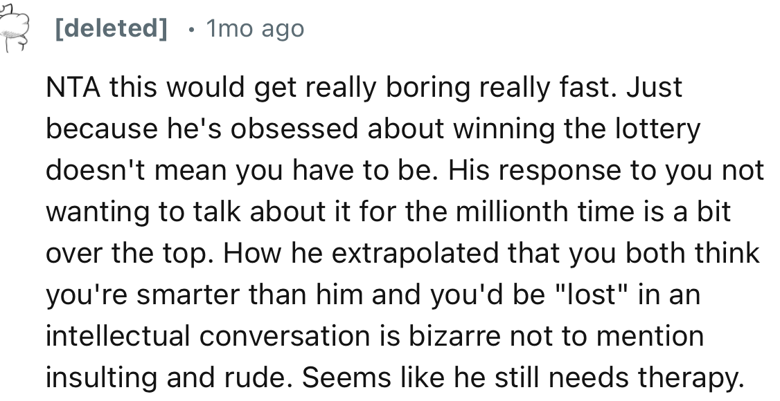 “His response to you not wanting to talk about it for the millionth time is a bit over the top.”